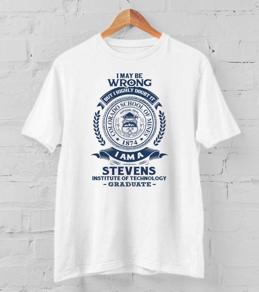 I May Be Wrong But I Highly Doubt It Colorado School Of Mines Stevens Institute Of Technology Graduate T-Shirt