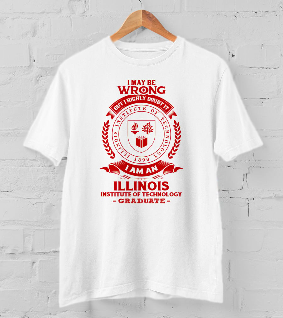 I May Be Wrong But I Highly Doubt It Illinois Institute Of Technology Graduate Seal T-Shirt