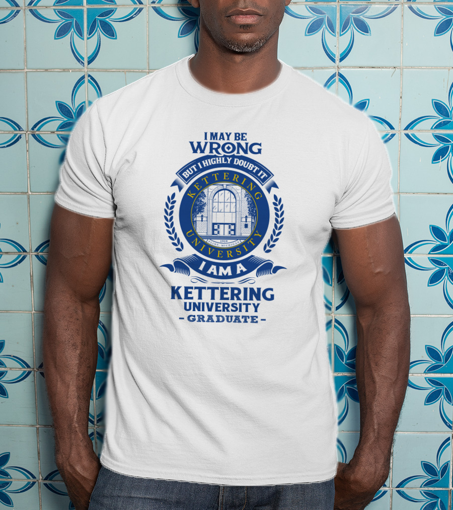 I May Be Wrong But I Highly Doubt It Kettering University Graduate Badge T-Shirt