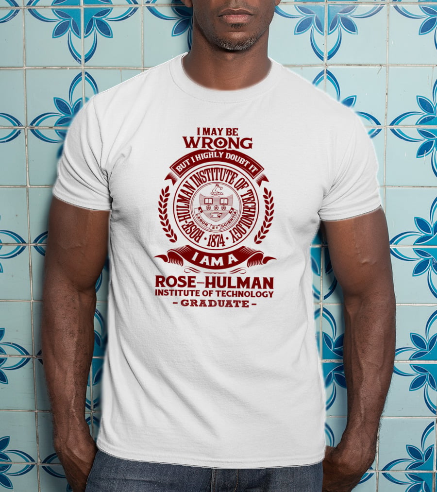 I May Be Wrong But I Highly Doubt It Rose-Hulman Institute Of Technology Graduate Emblem 1874 T-Shirt