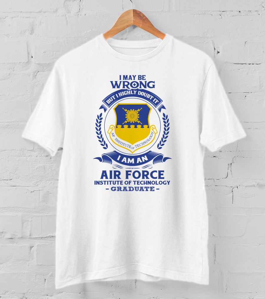 I May Be Wrong But I Highly Doubt It I Am An Air Force Institute Of Technology Graduate T-Shirt