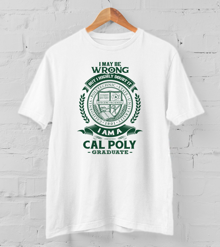 I May Be Wrong But I Highly Doubt It I Am A California Polytechnic State University Cal Poly Graduate T-Shirt