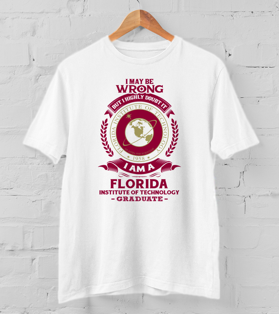 I May Be Wrong But I Highly Doubt It I Am A Florida Institute Of Technology 1958 Ad Astra Per Scientiam Graduate T-Shirt