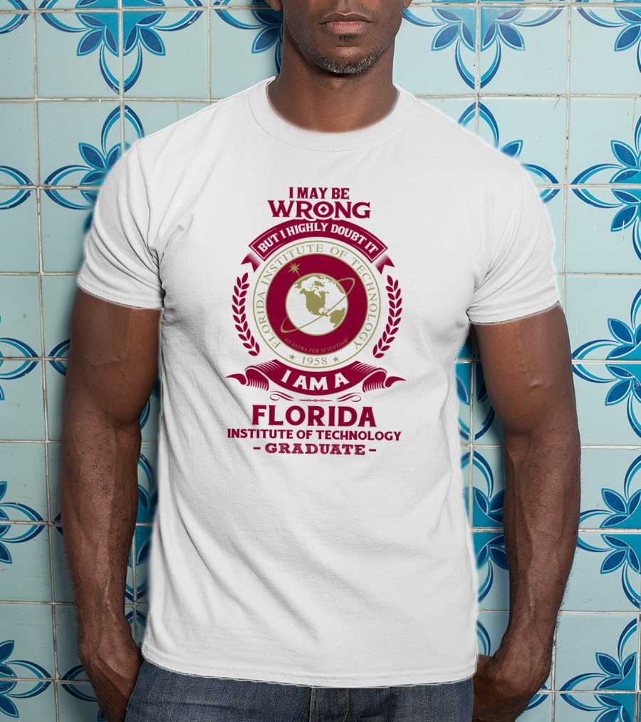 I May Be Wrong But I Highly Doubt It I Am A Florida Institute Of Technology 1958 Ad Astra Per Scientiam Graduate T-Shirt