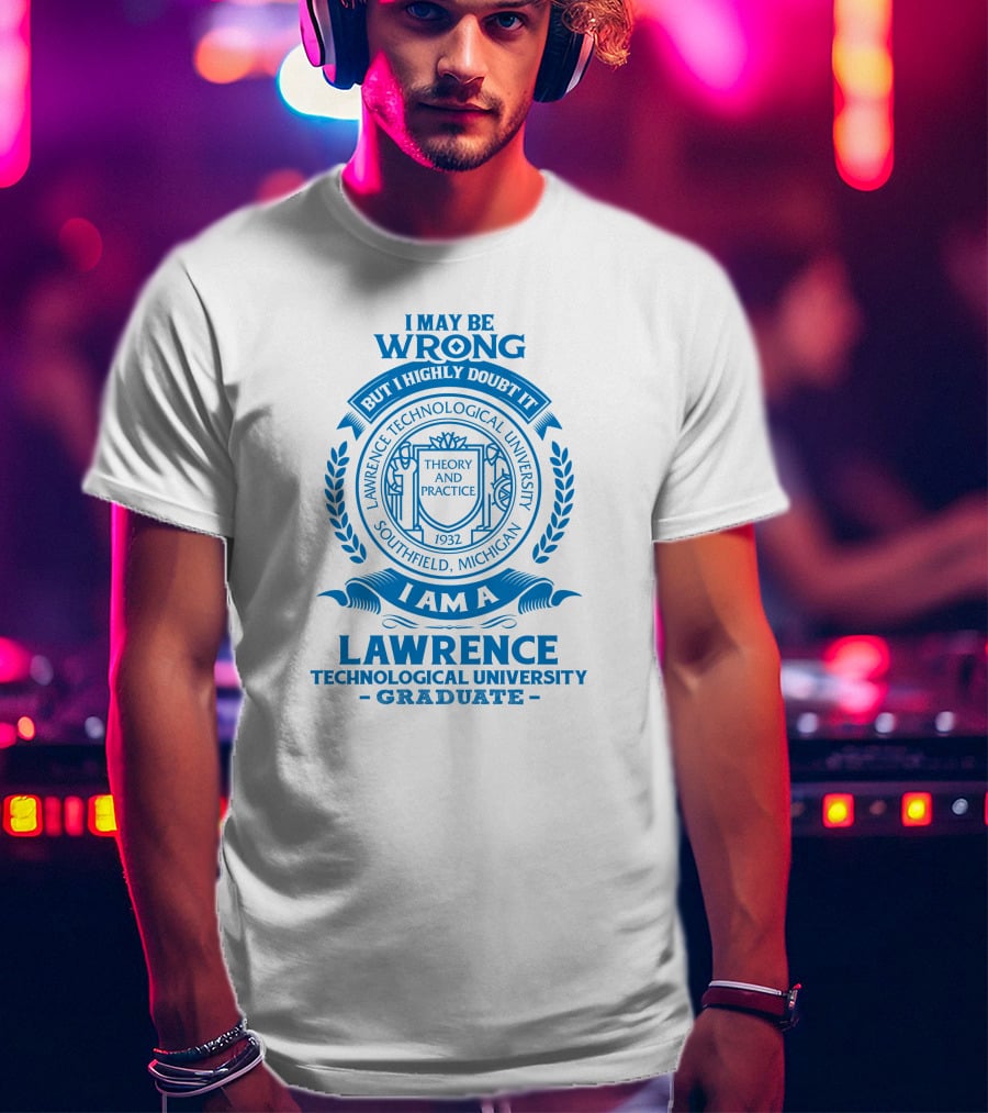 I May Be Wrong But I Highly Doubt It Lawrence Technological University Graduate Southfield Michigan Theory And Practice 1932 T-Shirt