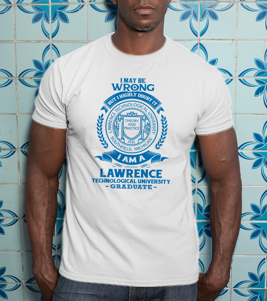 I May Be Wrong But I Highly Doubt It Lawrence Technological University Graduate Southfield Michigan Theory And Practice 1932 T-Shirt