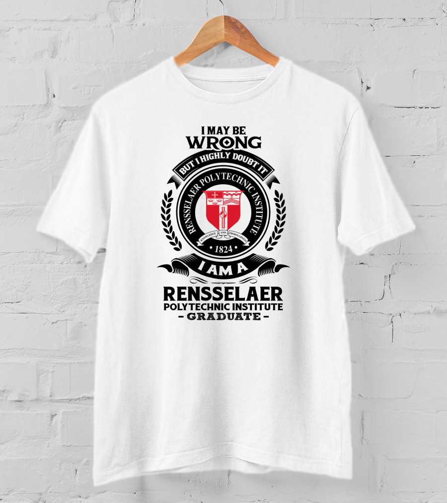 I May Be Wrong But I Highly Doubt It Rensselaer Polytechnic Institute Graduate 1824 Badge Crest T-Shirt