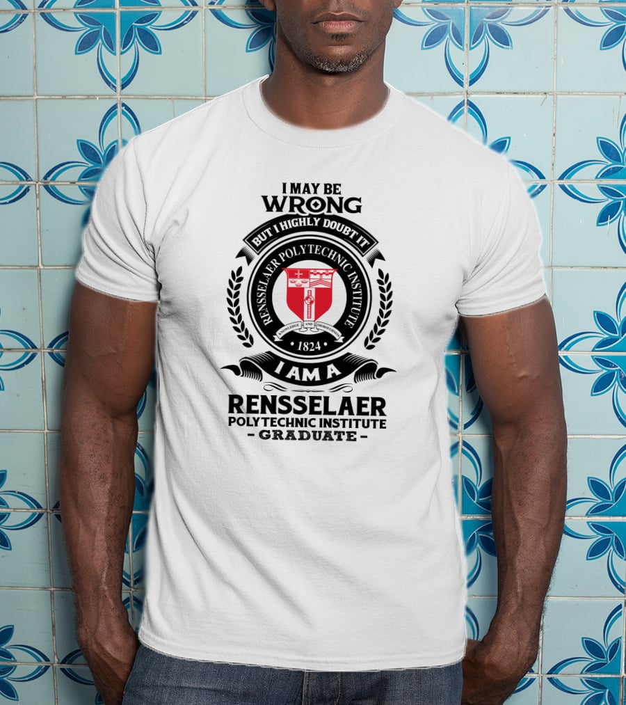 I May Be Wrong But I Highly Doubt It Rensselaer Polytechnic Institute Graduate 1824 Badge Crest T-Shirt