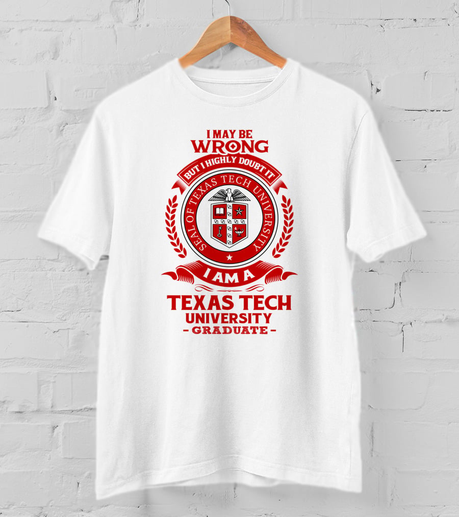 I May Be Wrong But I Highly Doubt It I Am A Texas Tech University Graduate Seal T-Shirt