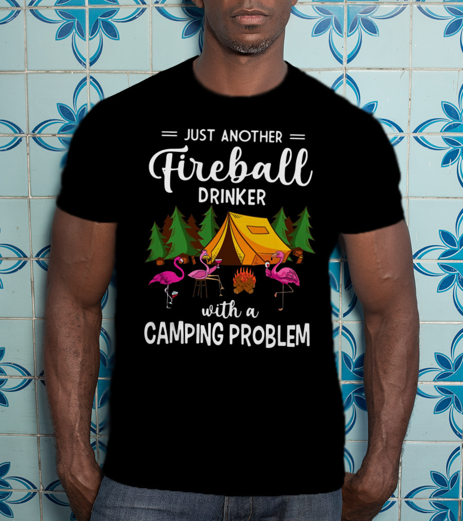 Just Another Fireball Drinker With A Camping Problem Flamingo Tent And Campfire Scene T-Shirt