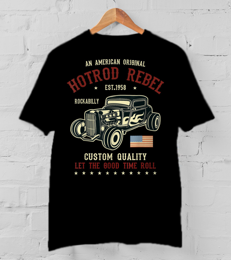 An American Original Hotrod Rebel Rockabilly Vintage Custom Quality Let The Good Time Roll T-Shirt
