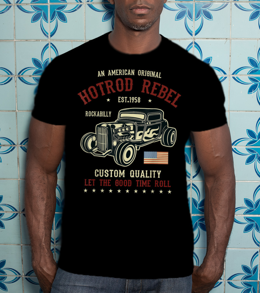 An American Original Hotrod Rebel Rockabilly Vintage Custom Quality Let The Good Time Roll T-Shirt