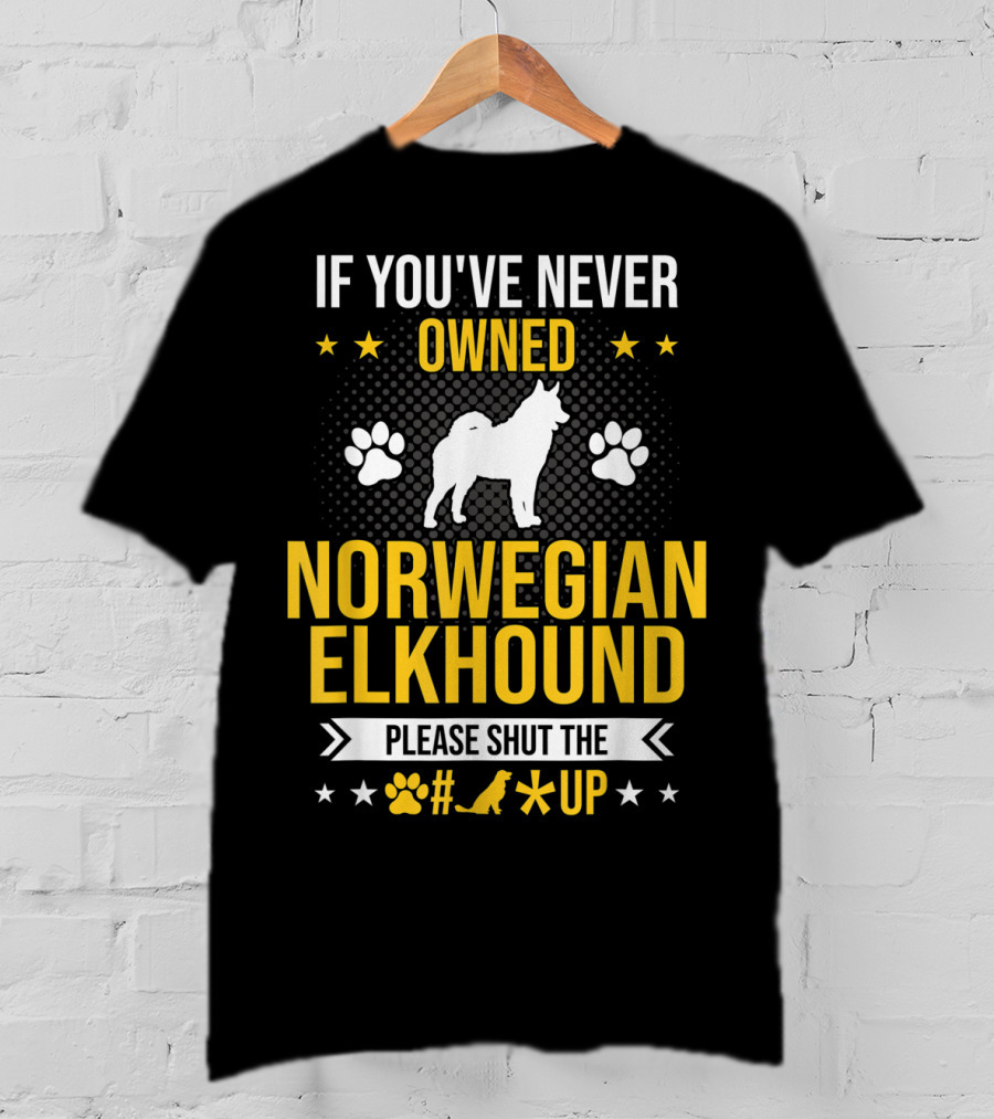 If You've Never Owned Norwegian Elkhound Please Shut The #* Up T-Shirt