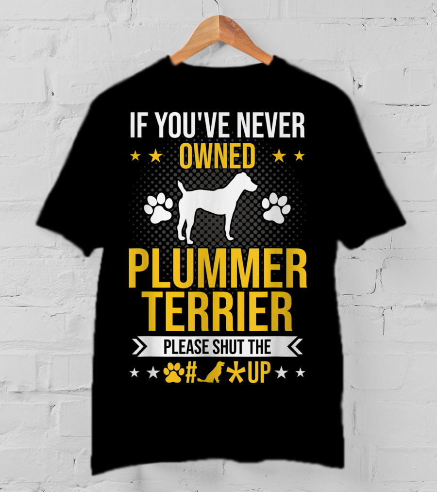 If You've Never Owned Plummer Terrier Please Shut The Paw Print Up T-Shirt