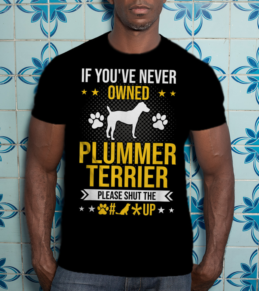 If You've Never Owned Plummer Terrier Please Shut The Paw Print Up T-Shirt