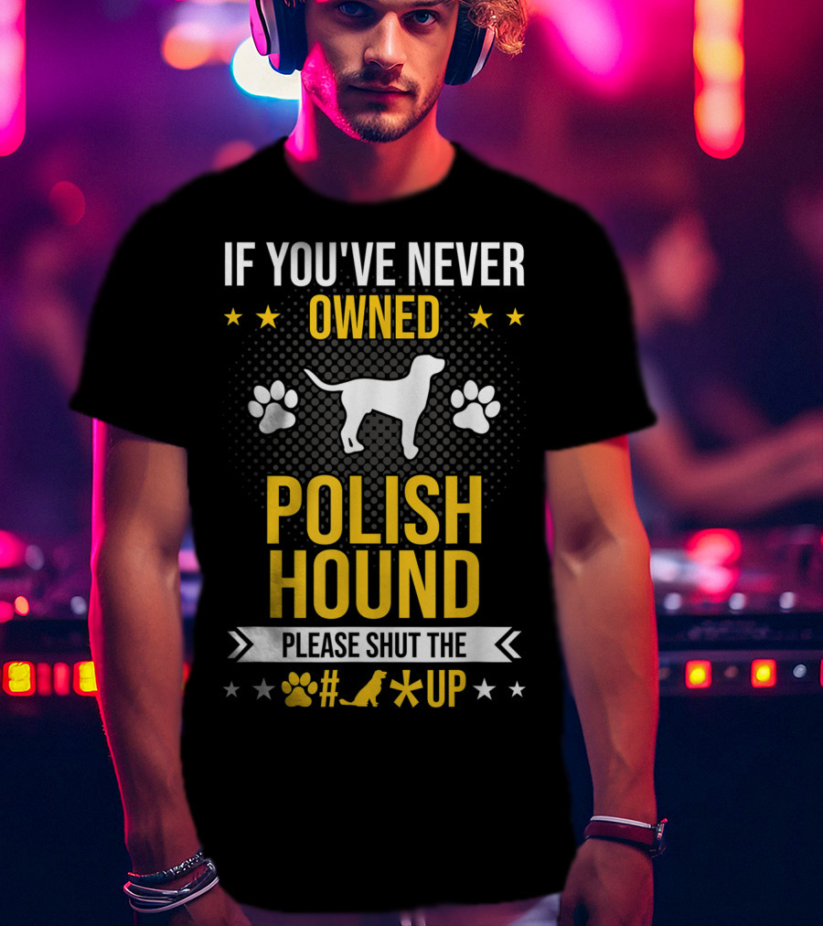 If You've Never Owned Polish Hound Please Shut The Up T-Shirt