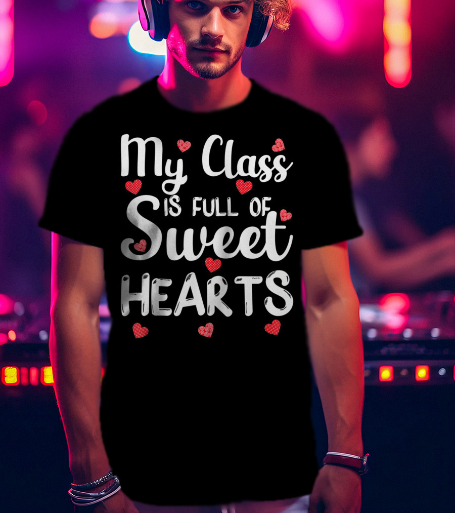 My Class Is Full Of Sweethearts Funny Teacher Hearts T-Shirt