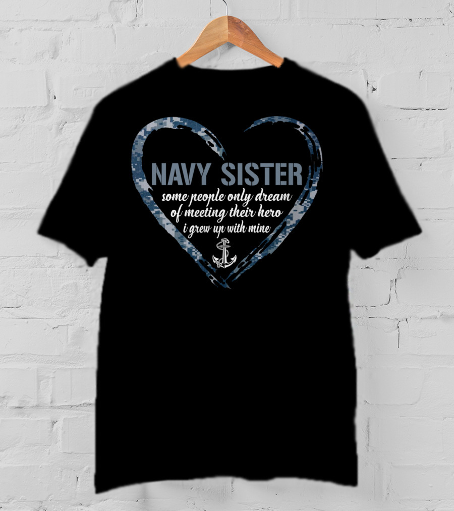 Navy Sister Heart Some People Only Dream Of Meeting Their Hero I Grew Up With Mine T-Shirt