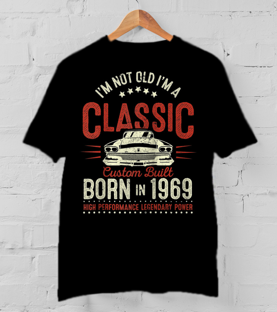 I'm Not Old I'm A Classic Custom Built Born In 1969 High Performance Legendary Power T-Shirt