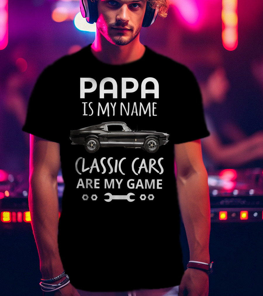 Papa Is My Name Classic Cars Are My Game Vintage Auto Enthusiast T-Shirt