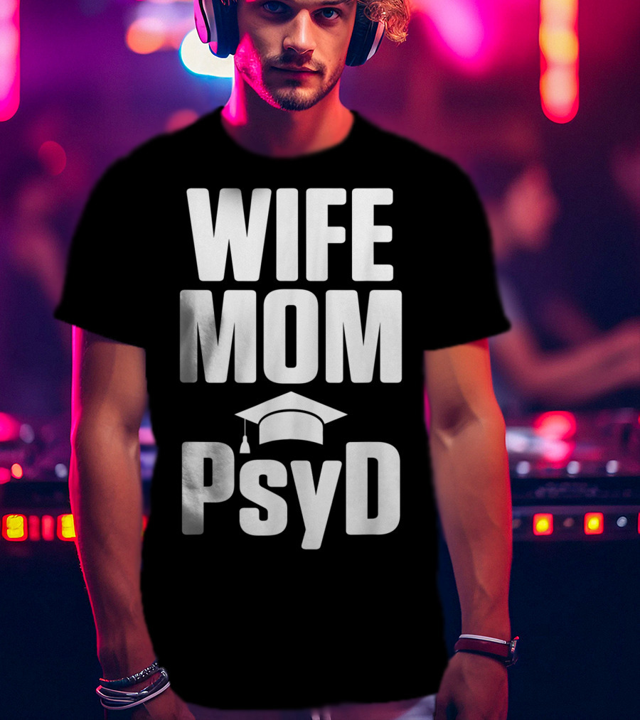 Wife Mom PsyD Doctor Of Psychology Doctorate T-Shirt