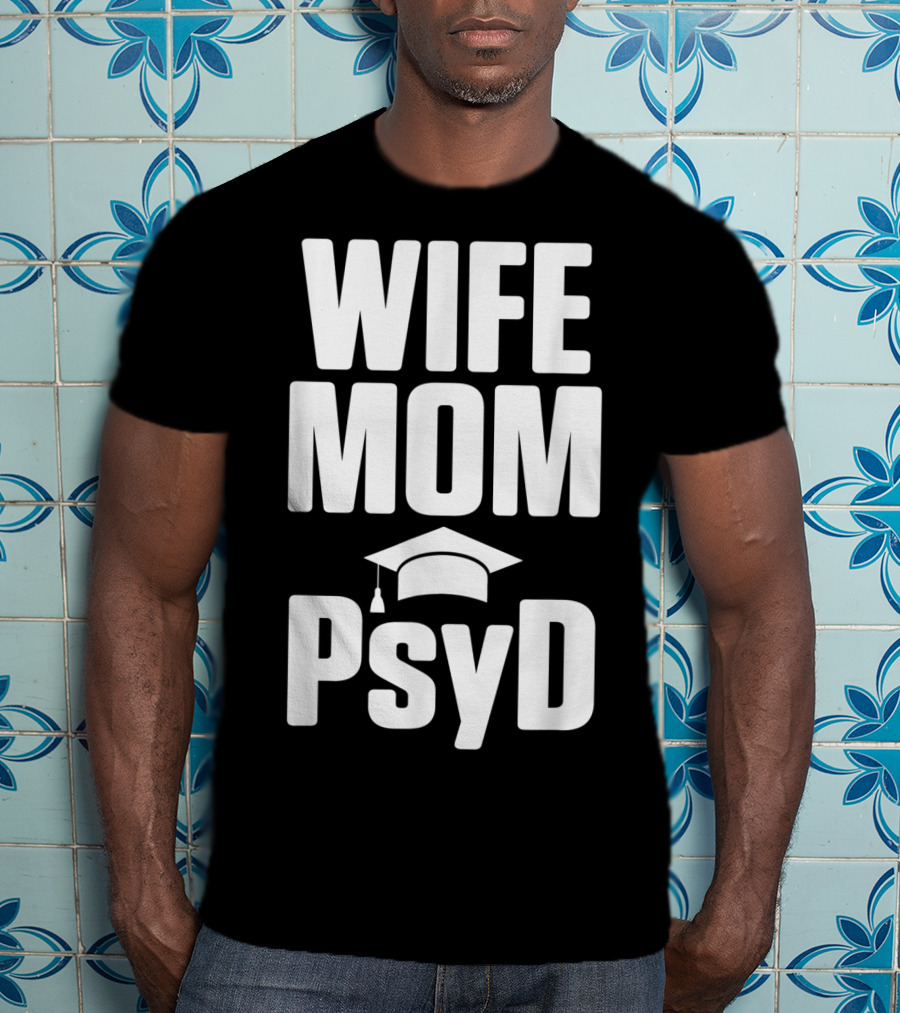 Wife Mom PsyD Doctor Of Psychology Doctorate T-Shirt