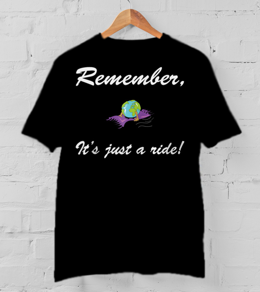 Remember It's Just A Ride Earth On Carpet T-Shirt