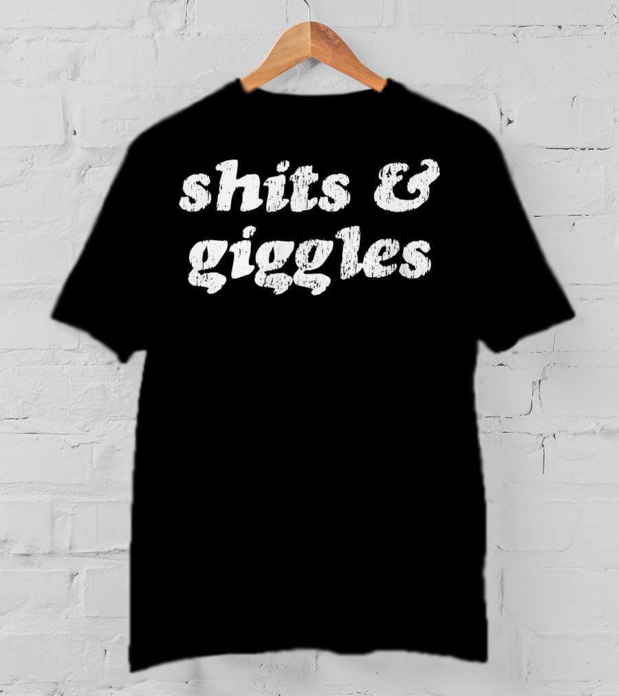 Shits Giggles Rude Humor Funny Sarcasm Shits And Giggles T-Shirt