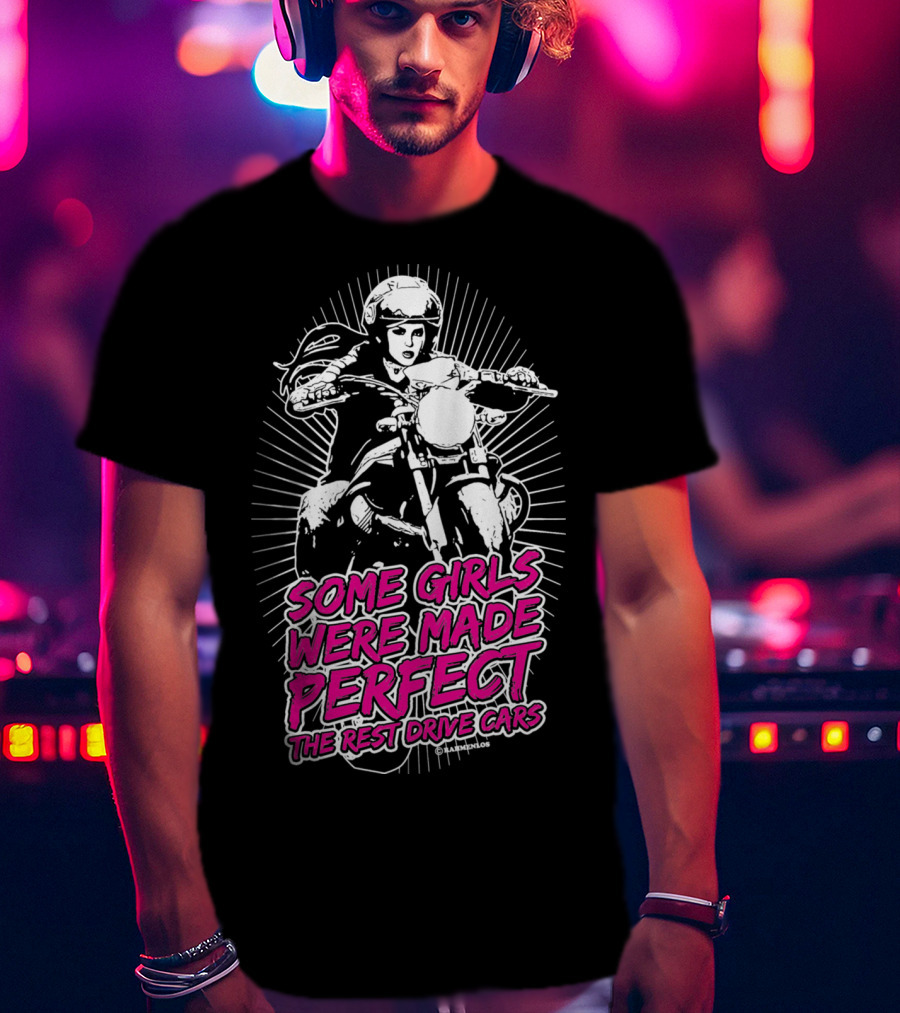 Some Girls Were Made Perfect The Rest Drive Cars Motorcycle Rider T-Shirt