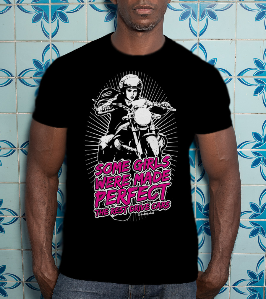 Some Girls Were Made Perfect The Rest Drive Cars Motorcycle Rider T-Shirt