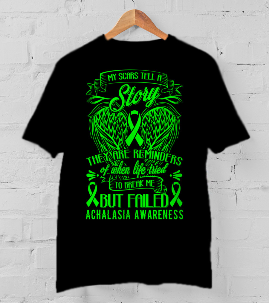 My Scars Tell A Story They Are Reminders Of When Life Tried To Break Me But Failed Achalasia Awareness T-Shirt