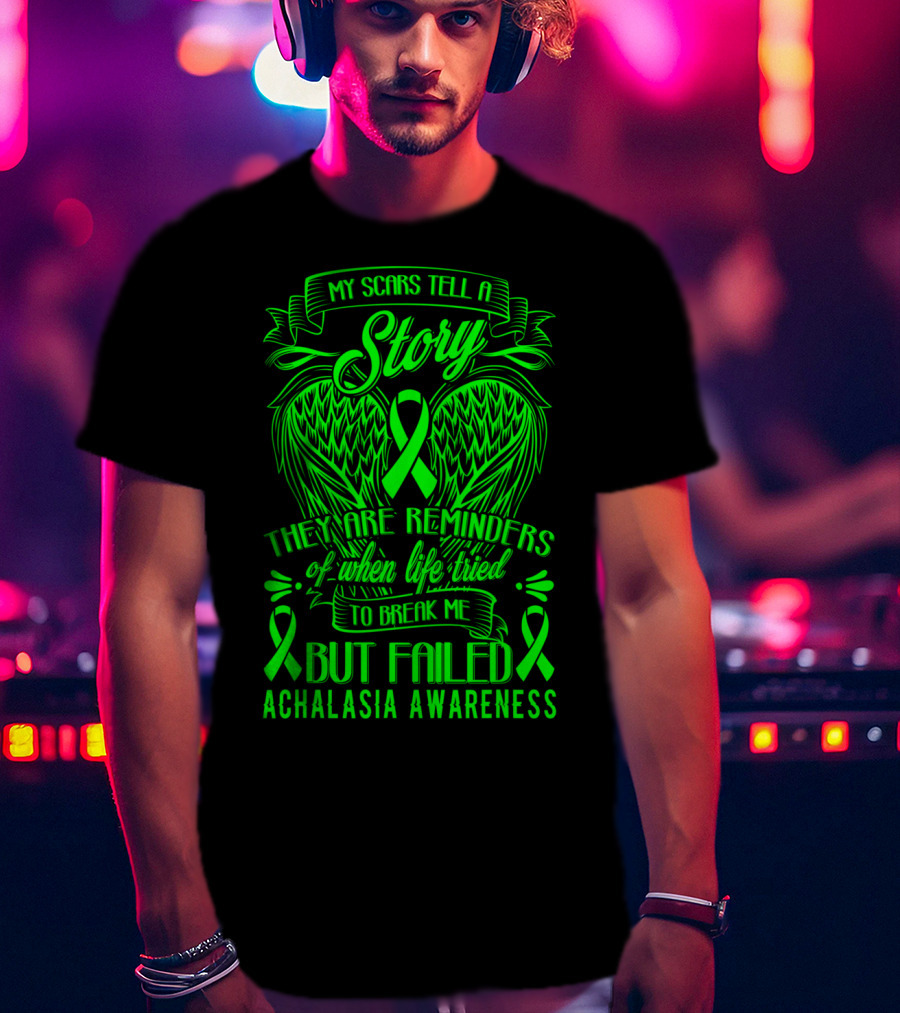 My Scars Tell A Story They Are Reminders Of When Life Tried To Break Me But Failed Achalasia Awareness T-Shirt