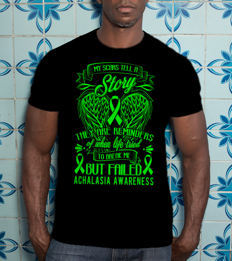 My Scars Tell A Story They Are Reminders Of When Life Tried To Break Me But Failed Achalasia Awareness T-Shirt