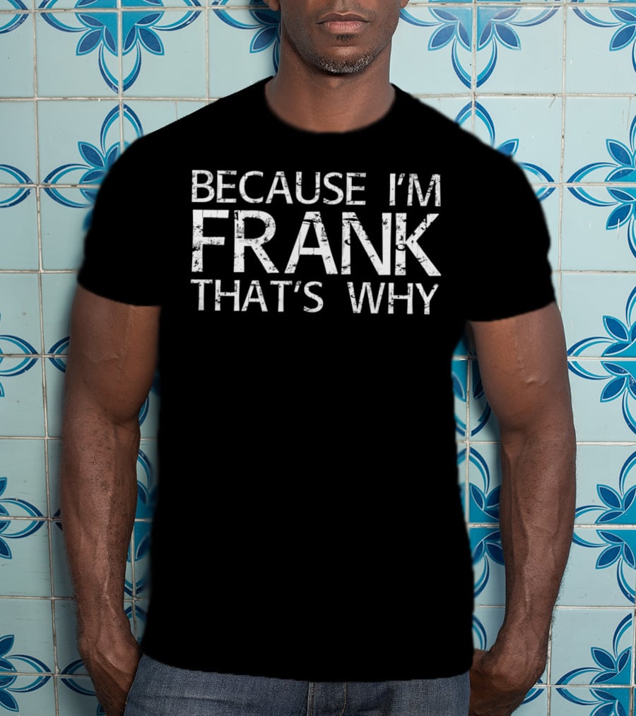 Because I'm Frank That's Why Fun T-Shirt