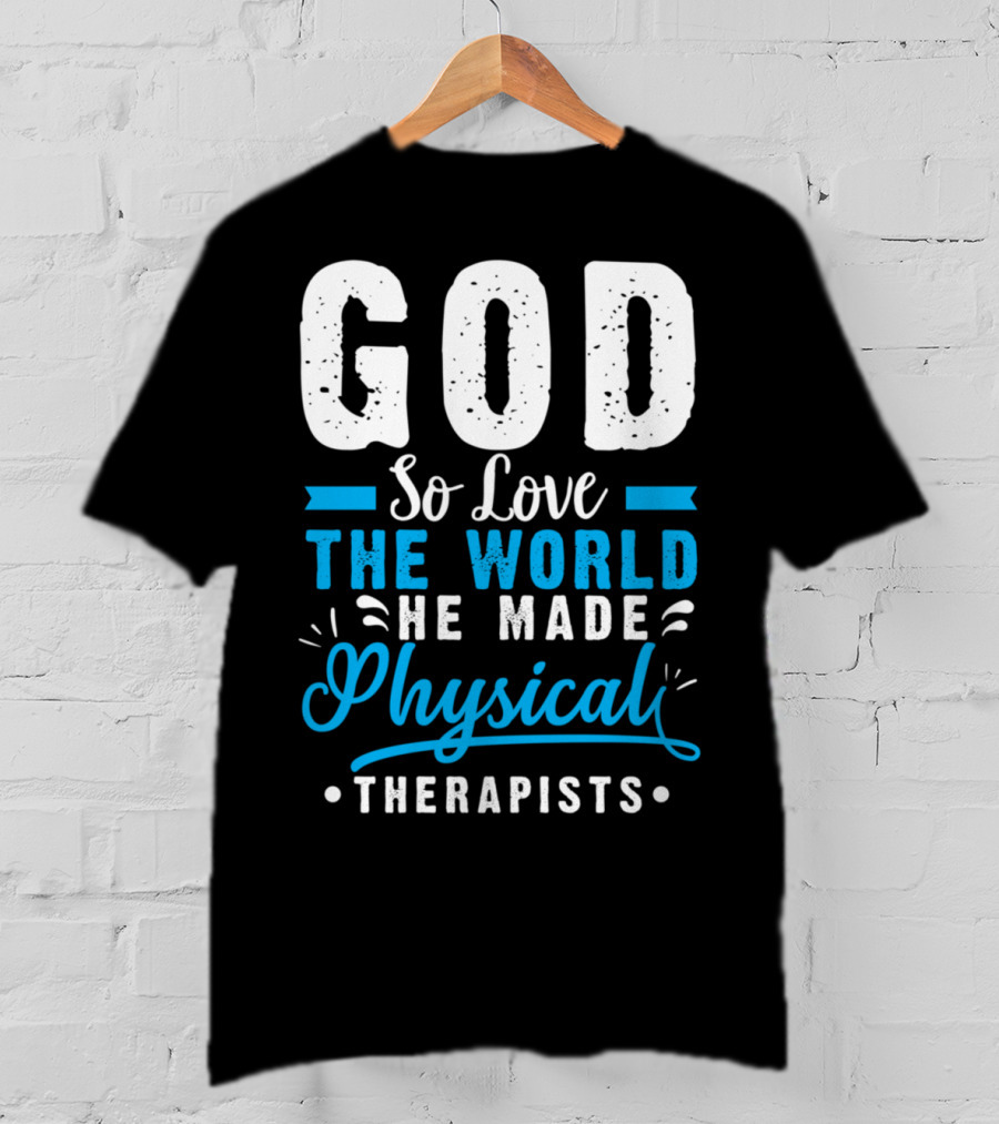 GOD So Love The World He Made Physical Therapists T-Shirt