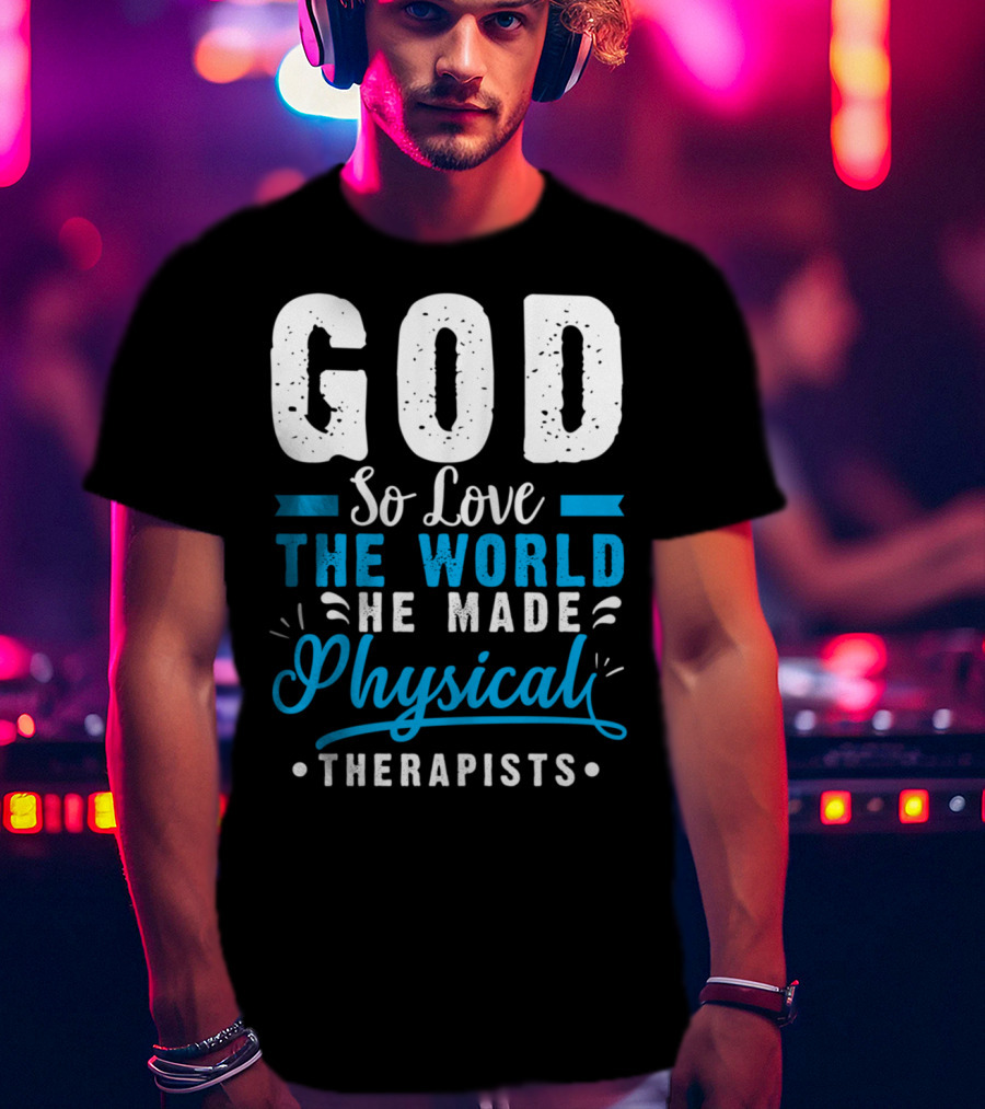 GOD So Love The World He Made Physical Therapists T-Shirt