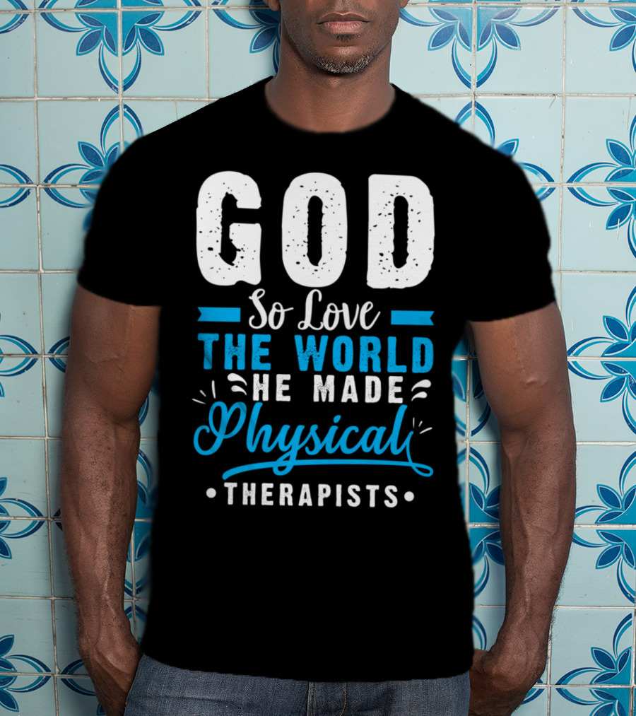 GOD So Love The World He Made Physical Therapists T-Shirt