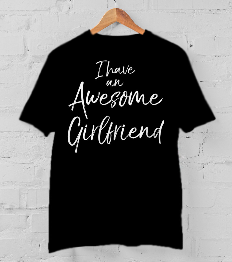 Cute Boyfriend I Have An Awesome Girlfriend T-Shirt