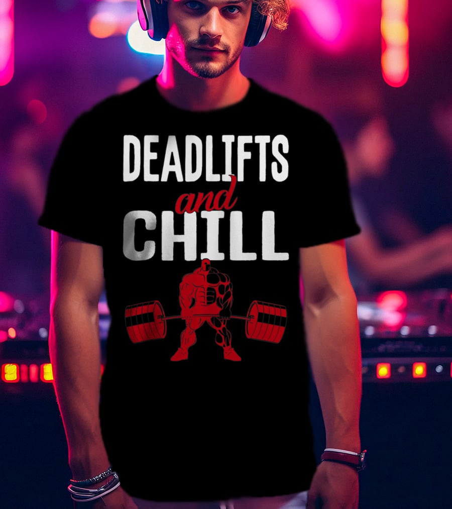Deadlifts And Chill Fitness Weightlifting Workout Gym T-Shirt
