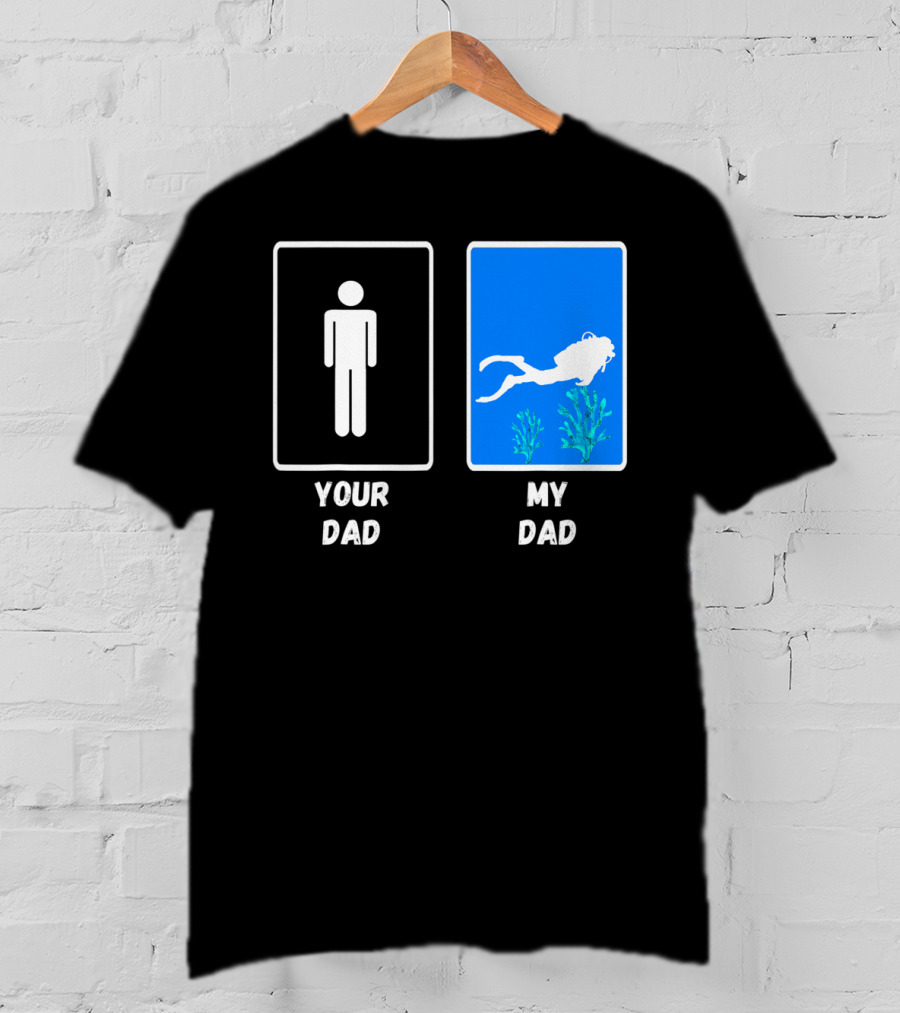 Your Dad My Dad Deep Sea Scuba Diver Dad Diving Snorkeling Dive T-Shirt