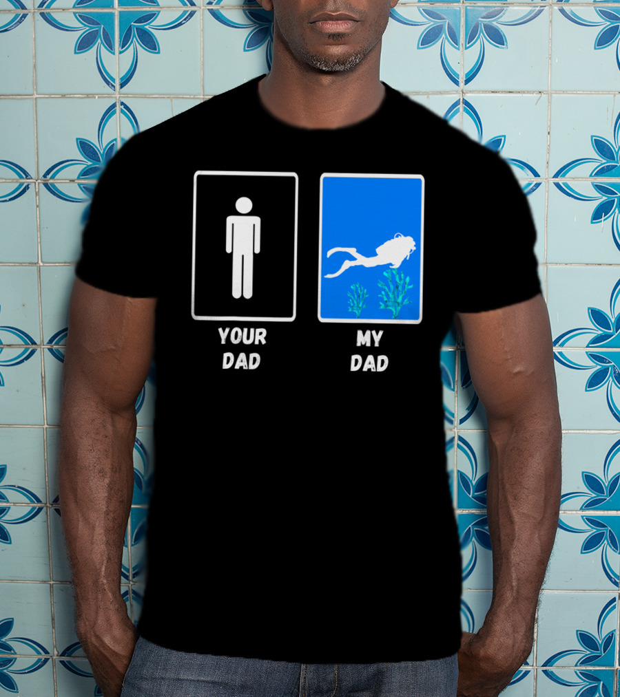Your Dad My Dad Deep Sea Scuba Diver Dad Diving Snorkeling Dive T-Shirt
