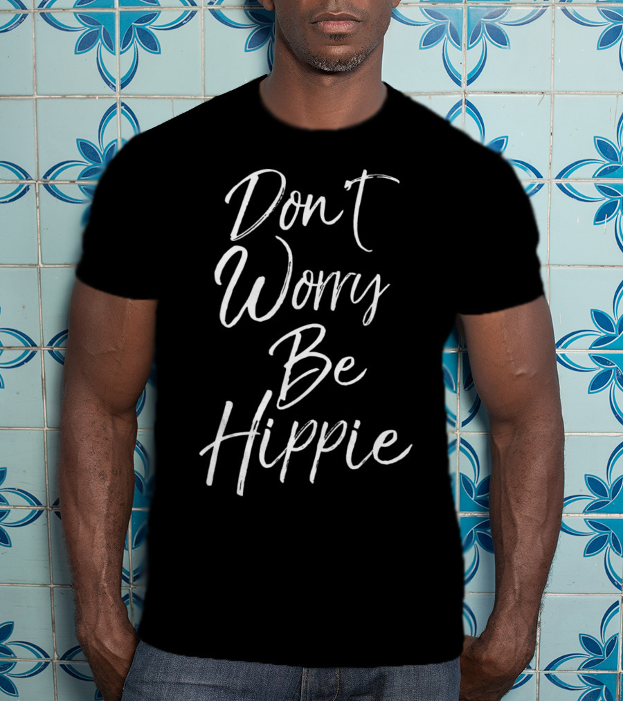Don't Worry Be Hippie Peace Love Soul T-Shirt