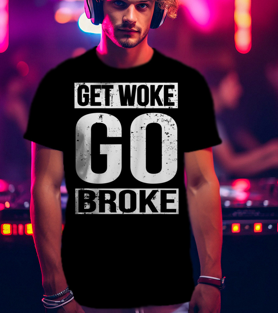 Get Woke Go Broke Anti SJW Social Justice Media T-Shirt