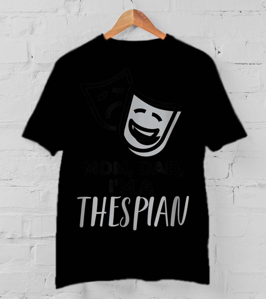 Mom Dad I'm A Thespian Theatre Comedy Tragedy Mask T-Shirt