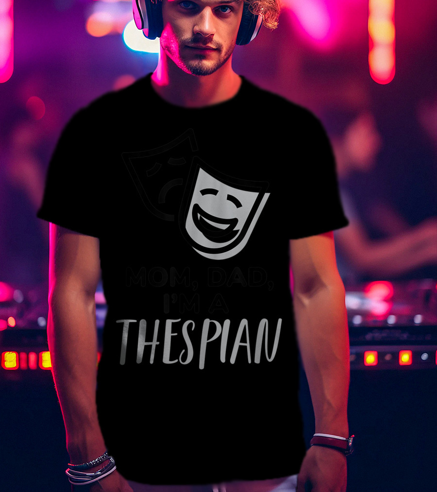 Mom Dad I'm A Thespian Theatre Comedy Tragedy Mask T-Shirt