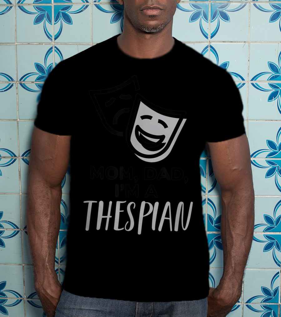Mom Dad I'm A Thespian Theatre Comedy Tragedy Mask T-Shirt