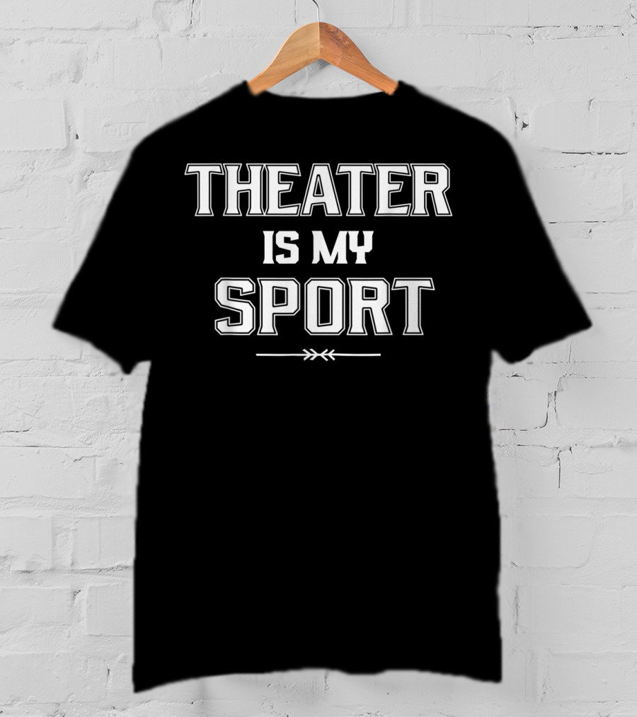 Theater Is My Sport Funny Drama Club Teacher T-Shirt