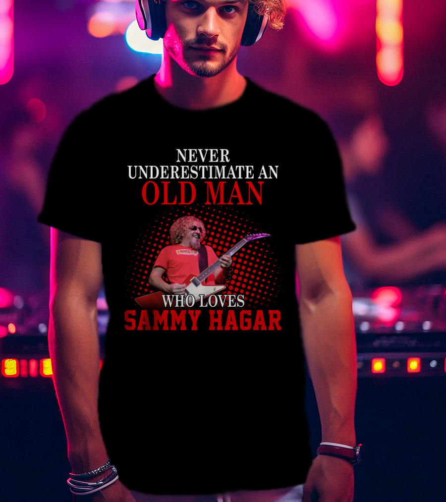 Never Underestimate An Old Man Who Loves Sammy Hagar T-Shirt