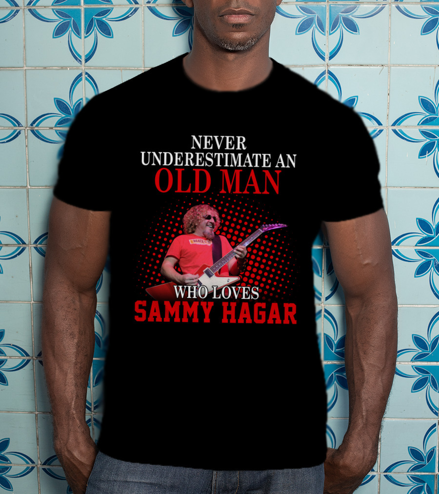 Never Underestimate An Old Man Who Loves Sammy Hagar T-Shirt