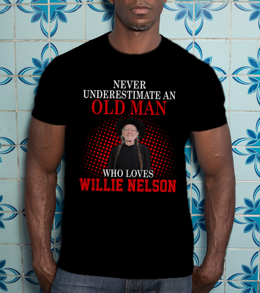 Never Underestimate An Old Man Who Loves Willie Nelson T-Shirt